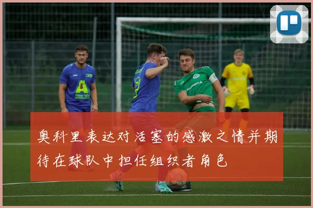 奥科里表达对活塞的感激之情并期待在球队中担任组织者角色